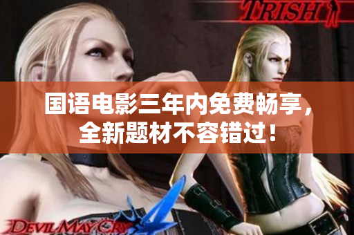 国语电影三年内免费畅享，全新题材不容错过！