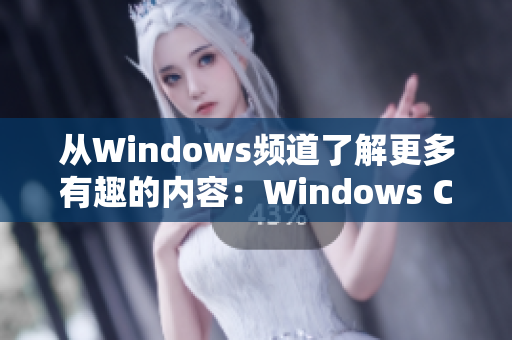 从Windows频道了解更多有趣的内容：Windows Channel视频