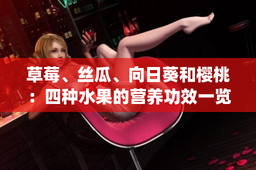草莓、丝瓜、向日葵和樱桃：四种水果的营养功效一览(1)