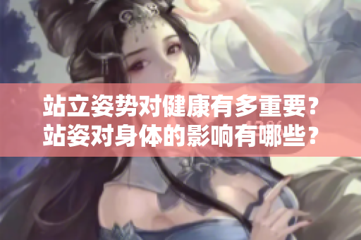 站立姿势对健康有多重要？站姿对身体的影响有哪些？
