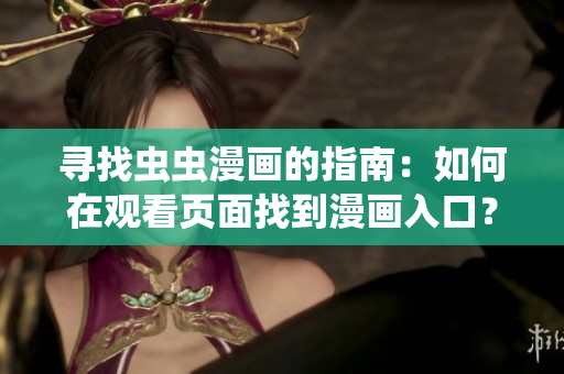 寻找虫虫漫画的指南：如何在观看页面找到漫画入口？