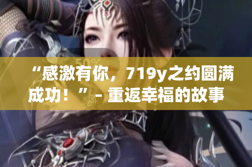 “感激有你，719y之约圆满成功！”– 重返幸福的故事