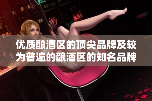 优质酿酒区的顶尖品牌及较为普遍的酿酒区的知名品牌