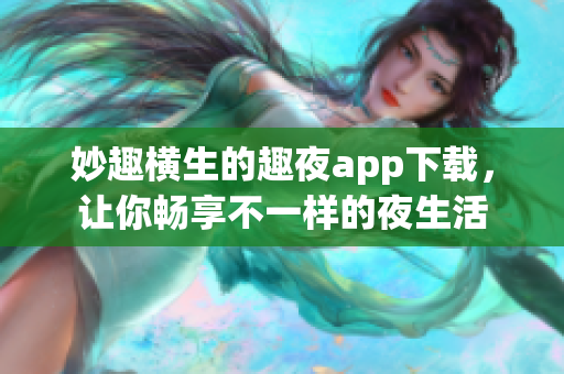 妙趣横生的趣夜app下载，让你畅享不一样的夜生活