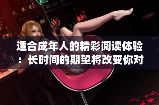 适合成年人的精彩阅读体验：长时间的期望将改变你对书籍理解(1)