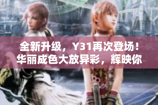 全新升级，Y31再次登场！华丽成色大放异彩，辉映你的精彩人生