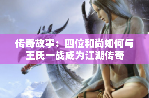传奇故事：四位和尚如何与王氏一战成为江湖传奇