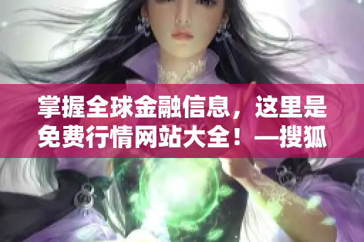 掌握全球金融信息，这里是免费行情网站大全！—搜狐网