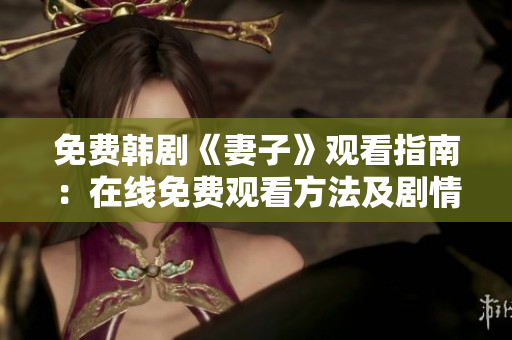 免费韩剧《妻子》观看指南：在线免费观看方法及剧情介绍