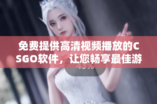 免费提供高清视频播放的CSGO软件，让您畅享最佳游戏体验