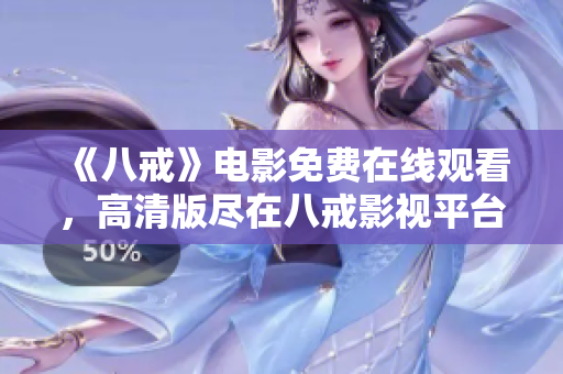 《八戒》电影免费在线观看，高清版尽在八戒影视平台