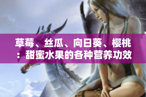 草莓、丝瓜、向日葵、樱桃：甜蜜水果的各种营养功效
