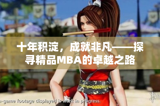 十年积淀，成就非凡——探寻精品MBA的卓越之路