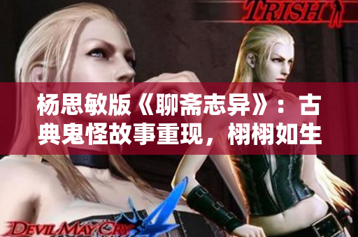 杨思敏版《聊斋志异》：古典鬼怪故事重现，栩栩如生的惊悚场景！