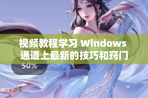 视频教程学习 Windows 通道上最新的技巧和窍门