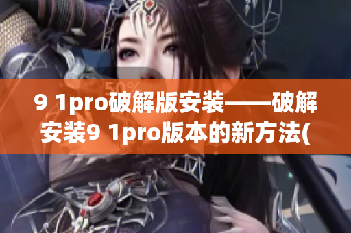 9 1pro破解版安装——破解安装9 1pro版本的新方法(1)