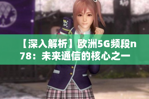 【深入解析】欧洲5G频段n78：未来通信的核心之一