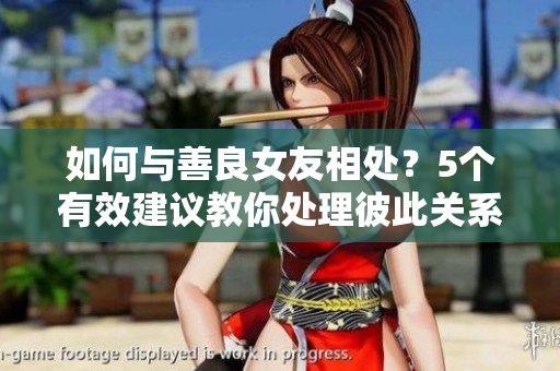 如何与善良女友相处？5个有效建议教你处理彼此关系！