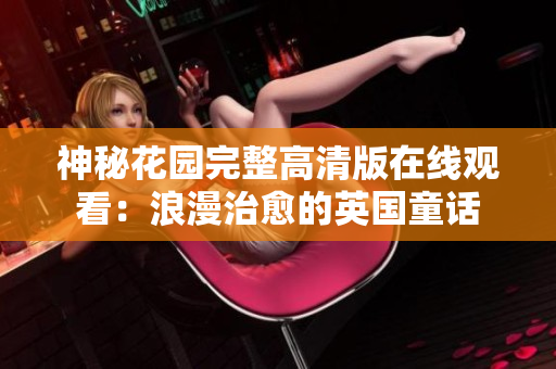 神秘花园完整高清版在线观看：浪漫治愈的英国童话
