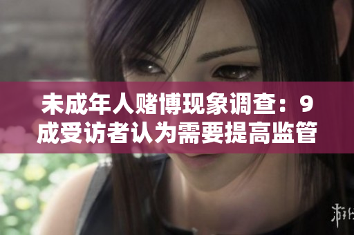 未成年人赌博现象调查：9成受访者认为需要提高监管力度