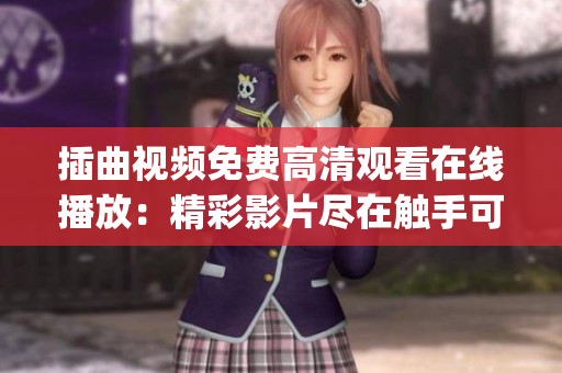 插曲视频免费高清观看在线播放：精彩影片尽在触手可及！(1)