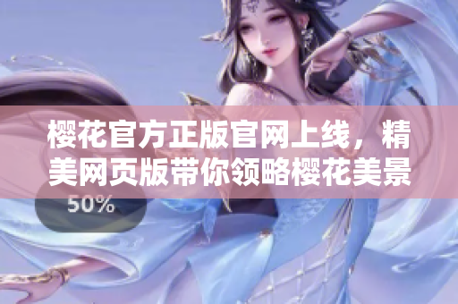 樱花官方正版官网上线，精美网页版带你领略樱花美景！