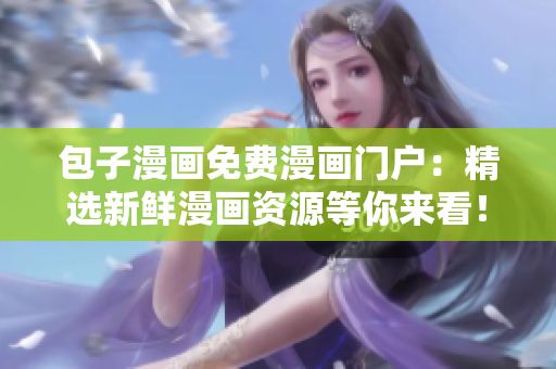 包子漫画免费漫画门户：精选新鲜漫画资源等你来看！