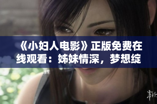 《小妇人电影》正版免费在线观看：姊妹情深，梦想绽放