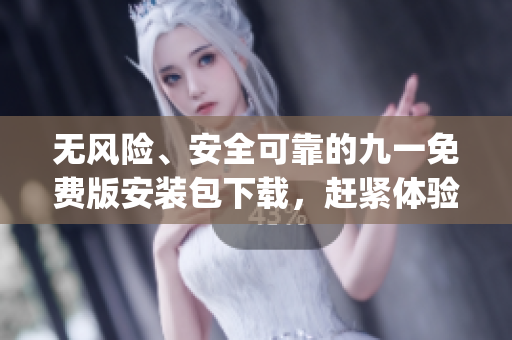 无风险、安全可靠的九一免费版安装包下载，赶紧体验最新功能！(1)