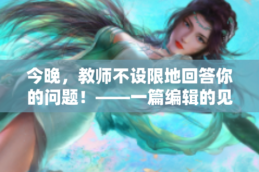 今晚，教师不设限地回答你的问题！——一篇编辑的见解
