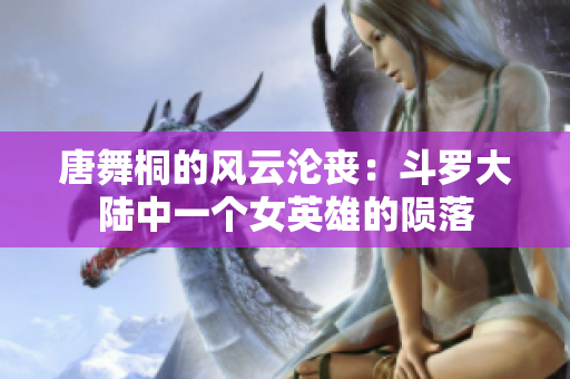 唐舞桐的风云沦丧：斗罗大陆中一个女英雄的陨落