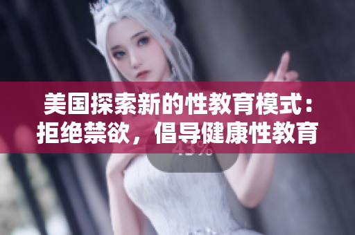 美国探索新的性教育模式：拒绝禁欲，倡导健康性教育
