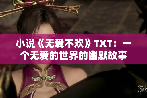 小说《无爱不欢》TXT：一个无爱的世界的幽默故事