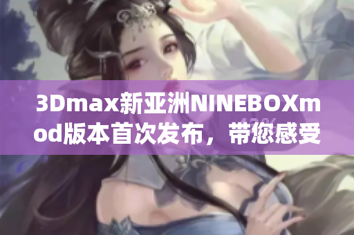 3Dmax新亚洲NINEBOXmod版本首次发布，带您感受亚洲风情(1)