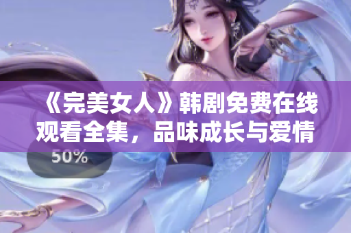 《完美女人》韩剧免费在线观看全集，品味成长与爱情的故事！
