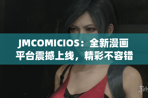 JMCOMICIOS：全新漫画平台震撼上线，精彩不容错过
