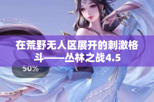 在荒野无人区展开的刺激格斗——丛林之战4.5