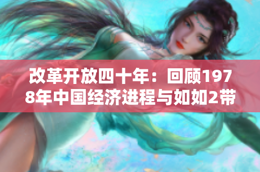 改革开放四十年：回顾1978年中国经济进程与如如2带来的启示