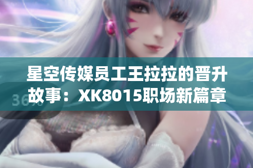 星空传媒员工王拉拉的晋升故事：XK8015职场新篇章(1)