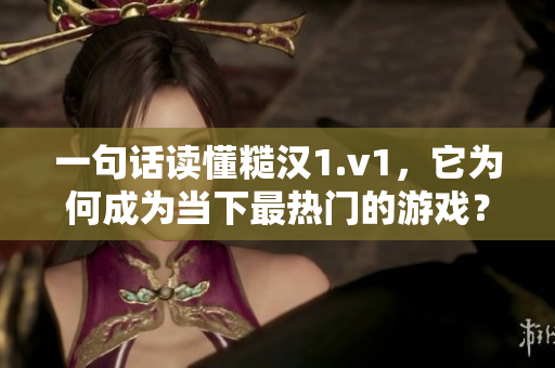 一句话读懂糙汉1.v1，它为何成为当下最热门的游戏？