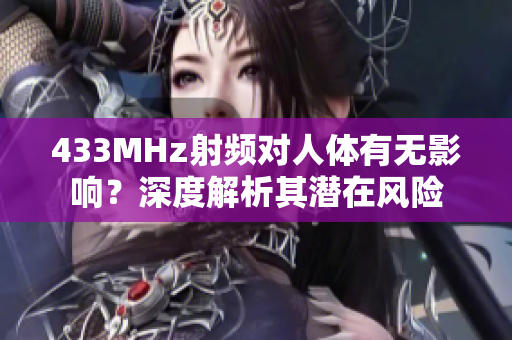 433MHz射频对人体有无影响？深度解析其潜在风险