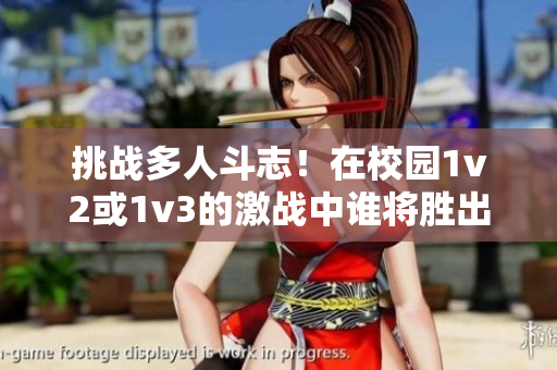 挑战多人斗志！在校园1v2或1v3的激战中谁将胜出？