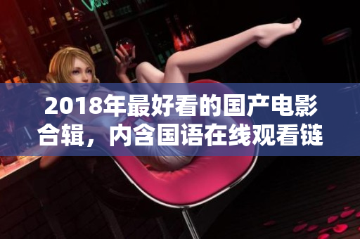 2018年最好看的国产电影合辑，内含国语在线观看链接