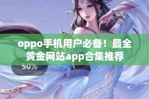 oppo手机用户必备！最全黄金网站app合集推荐