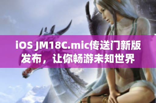 iOS JM18C.mic传送门新版发布，让你畅游未知世界