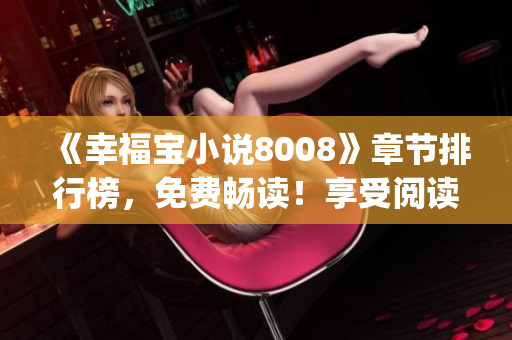 《幸福宝小说8008》章节排行榜，免费畅读！享受阅读带来的幸福！(1)