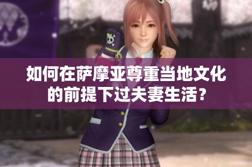 如何在萨摩亚尊重当地文化的前提下过夫妻生活？