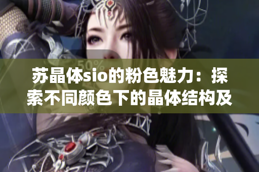 苏晶体sio的粉色魅力：探索不同颜色下的晶体结构及特性(1)