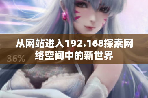 从网站进入192.168探索网络空间中的新世界