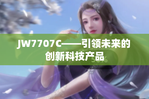 JW7707C——引领未来的创新科技产品